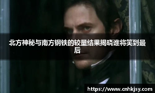 北方神秘与南方钢铁的较量结果揭晓谁将笑到最后