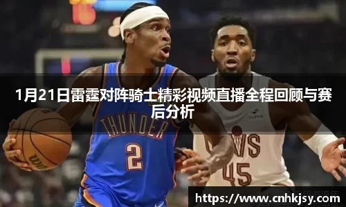 1月21日雷霆对阵骑士精彩视频直播全程回顾与赛后分析